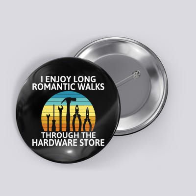 I Enjoy Romantic Walks Through The Hardware Store Craftsman Button
