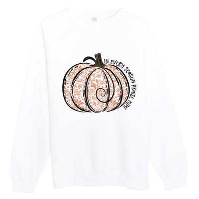 In Every Season Praise Him Fall Pumpkins Thanksgiving Premium Crewneck Sweatshirt