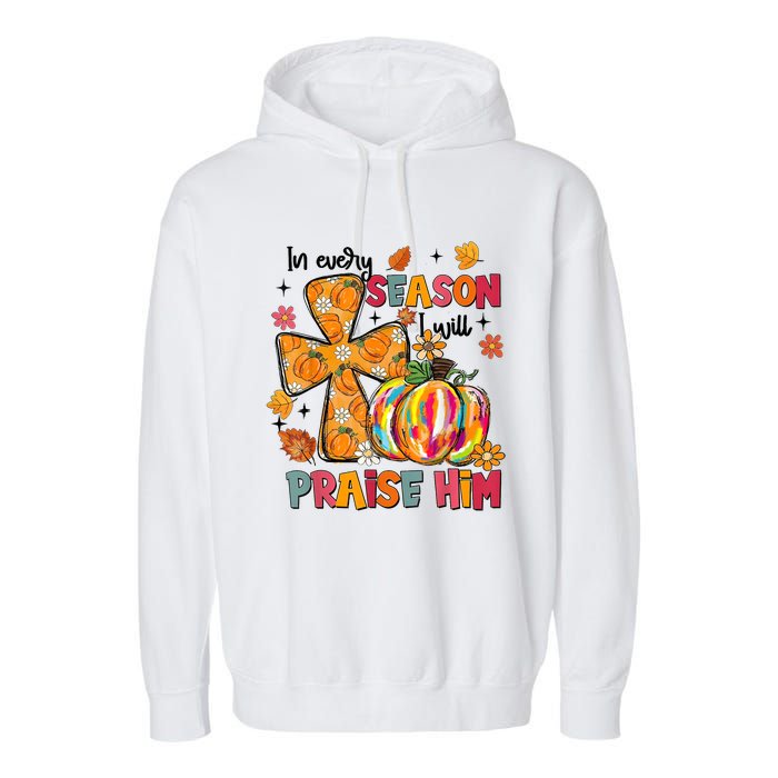 In Every Season I Will Praise Him Fall Autumn Christian Garment-Dyed Fleece Hoodie