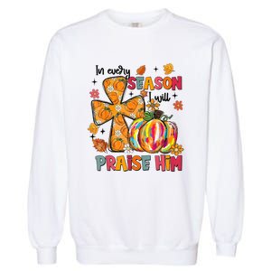 In Every Season I Will Praise Him Fall Autumn Christian Garment-Dyed Sweatshirt