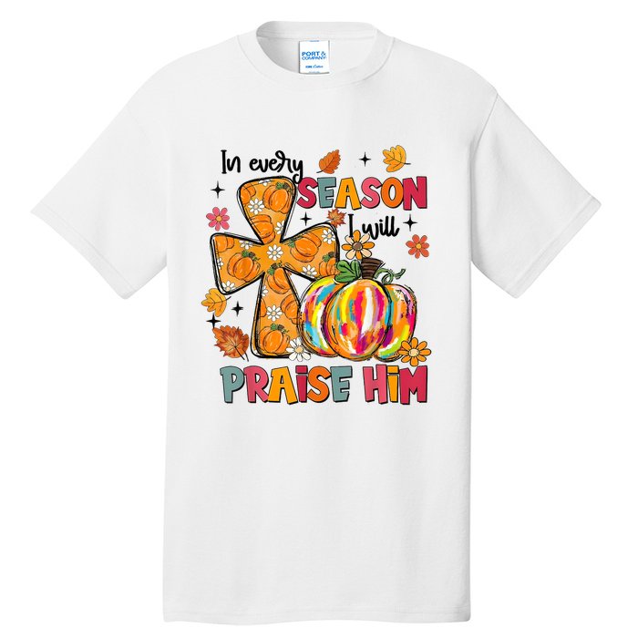 In Every Season I Will Praise Him Fall Autumn Christian Tall T-Shirt