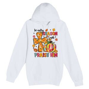 In Every Season I Will Praise Him Fall Autumn Christian Premium Pullover Hoodie