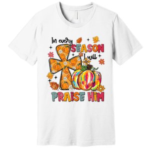 In Every Season I Will Praise Him Fall Autumn Christian Premium T-Shirt