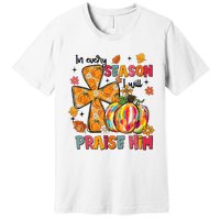 In Every Season I Will Praise Him Fall Autumn Christian Premium T-Shirt