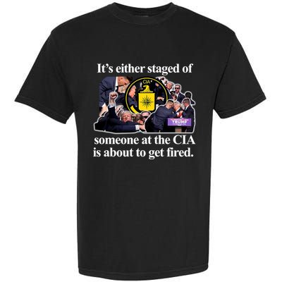 ItS Either Staged Or Cia Trump Someone At The Cia Is About To Get Fired Garment-Dyed Heavyweight T-Shirt