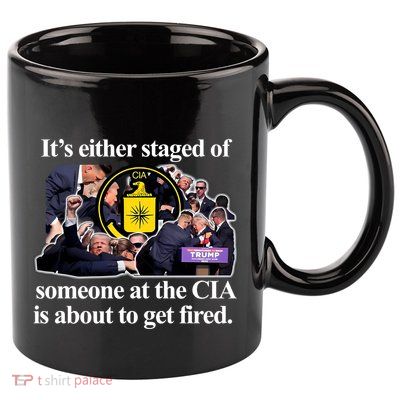 ItS Either Staged Or Cia Trump Someone At The Cia Is About To Get Fired 11oz C Handle Ceramic Mug