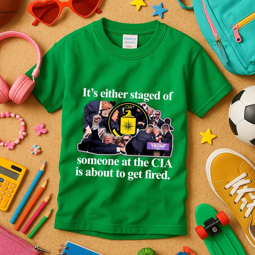 ItS Either Staged Or Cia Trump Someone At The Cia Is About To Get Fired Kids T-Shirt