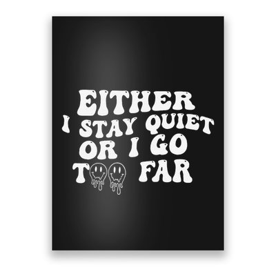 I Either Stay Quiet Or Go Too Far Funny Design Poster