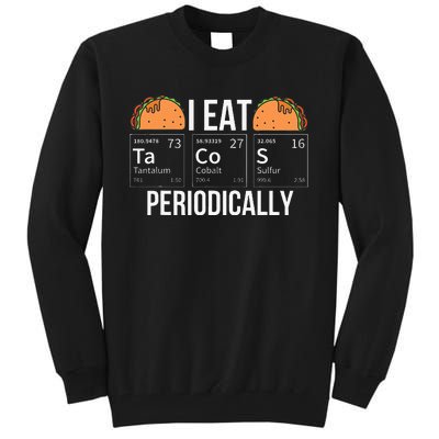 I Eat Tacos Periodically Chemistry Chemist Gifts Tall Sweatshirt