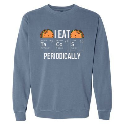 I Eat Tacos Periodically Chemistry Chemist Gifts Garment-Dyed Sweatshirt