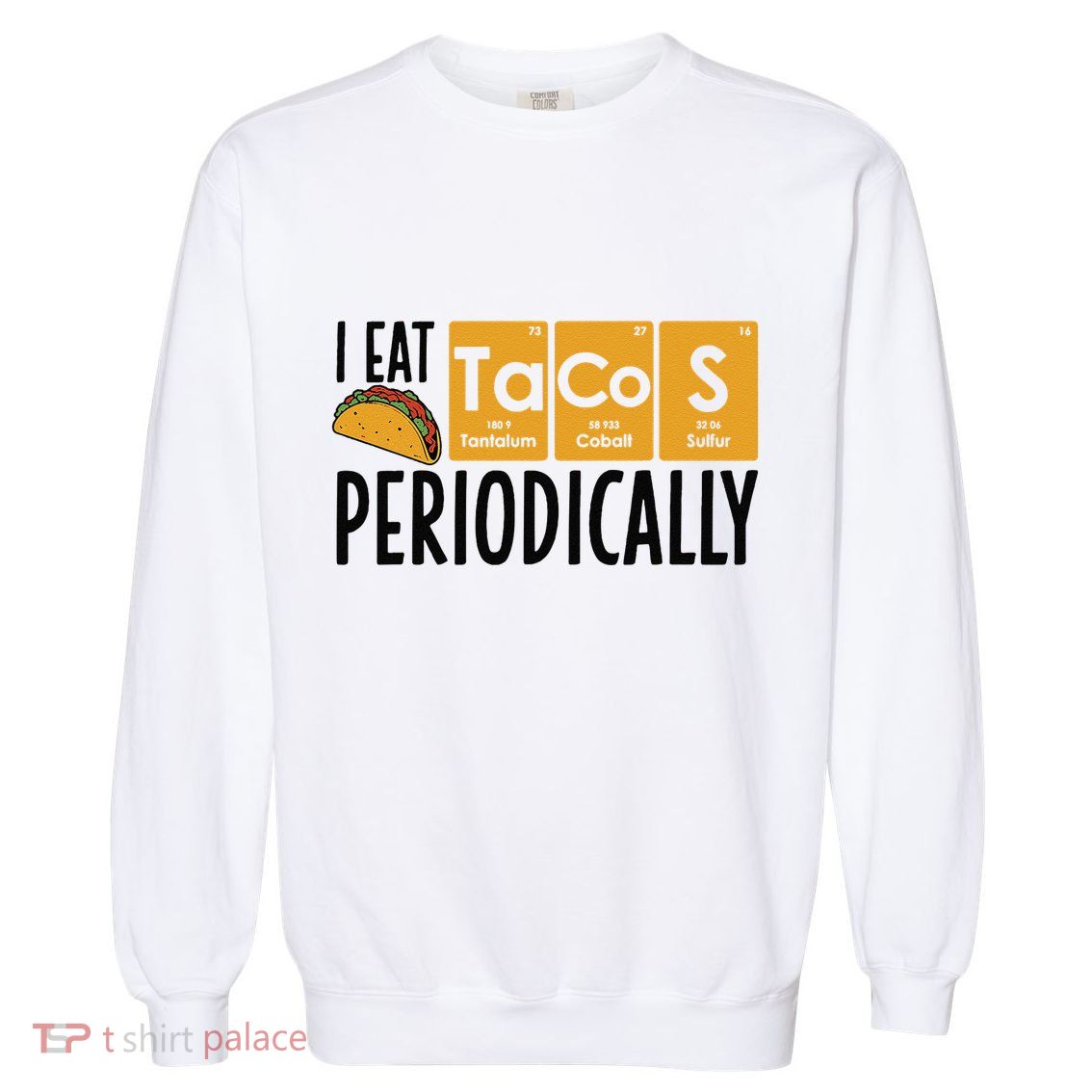 I Eat Tacos Periodically Science Taco Food Pun Taco Lovers Garment-Dyed Sweatshirt