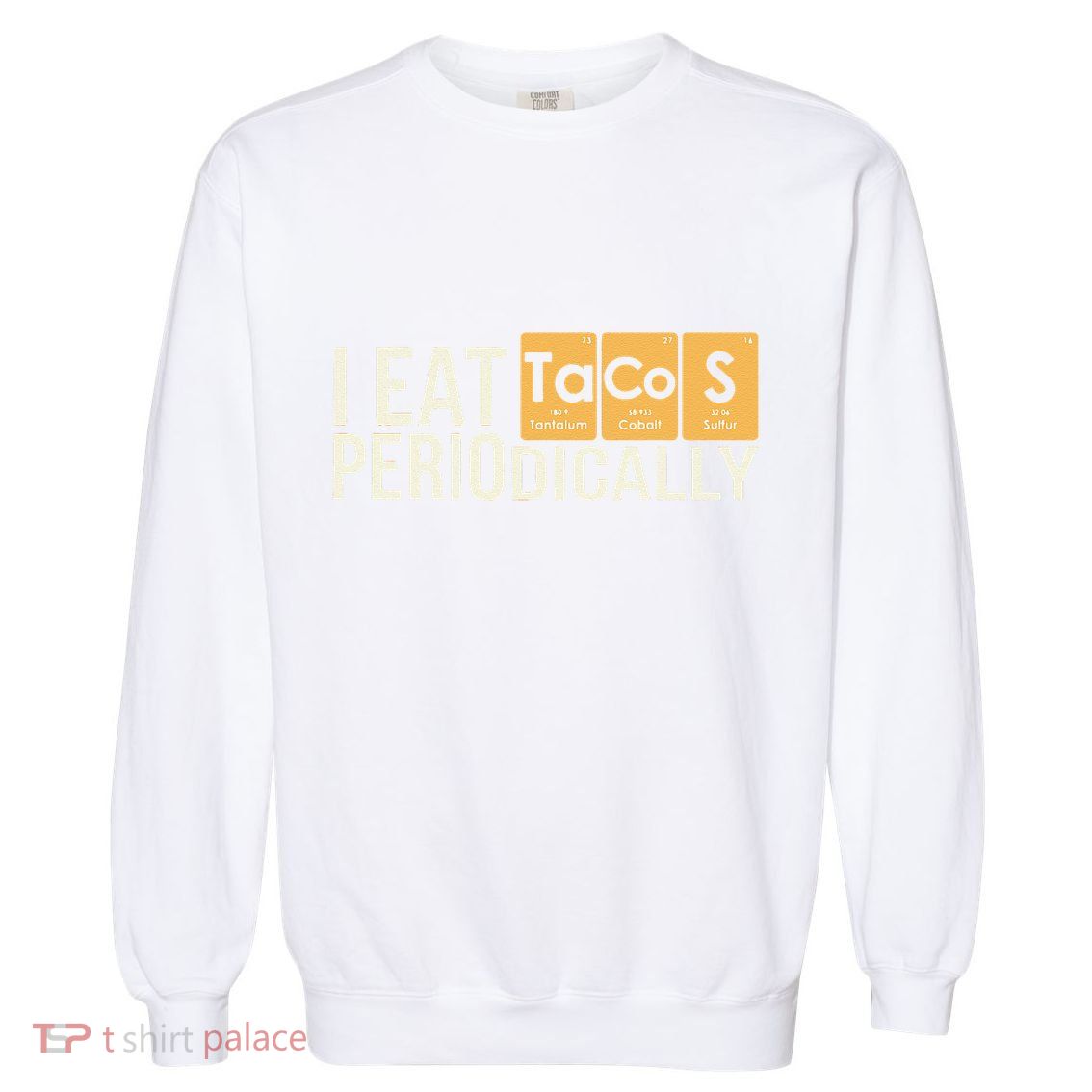 I Eat Tacos Periodically Science Taco Food Pun Taco Lovers Garment-Dyed Sweatshirt