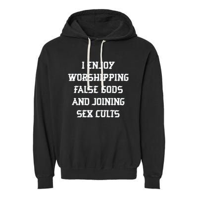 I Enjoy Worshing False Gods And Joining Sex Cults Garment-Dyed Fleece Hoodie