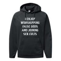 I Enjoy Worshing False Gods And Joining Sex Cults Performance Fleece Hoodie