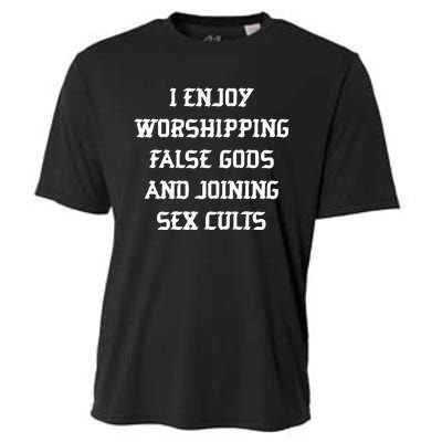 I Enjoy Worshing False Gods And Joining Sex Cults Cooling Performance Crew T-Shirt