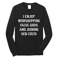 I Enjoy Worshing False Gods And Joining Sex Cults Long Sleeve Shirt