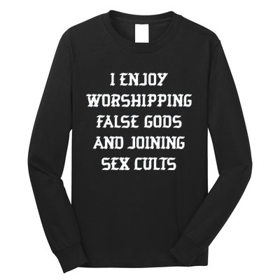 I Enjoy Worshing False Gods And Joining Sex Cults Long Sleeve Shirt