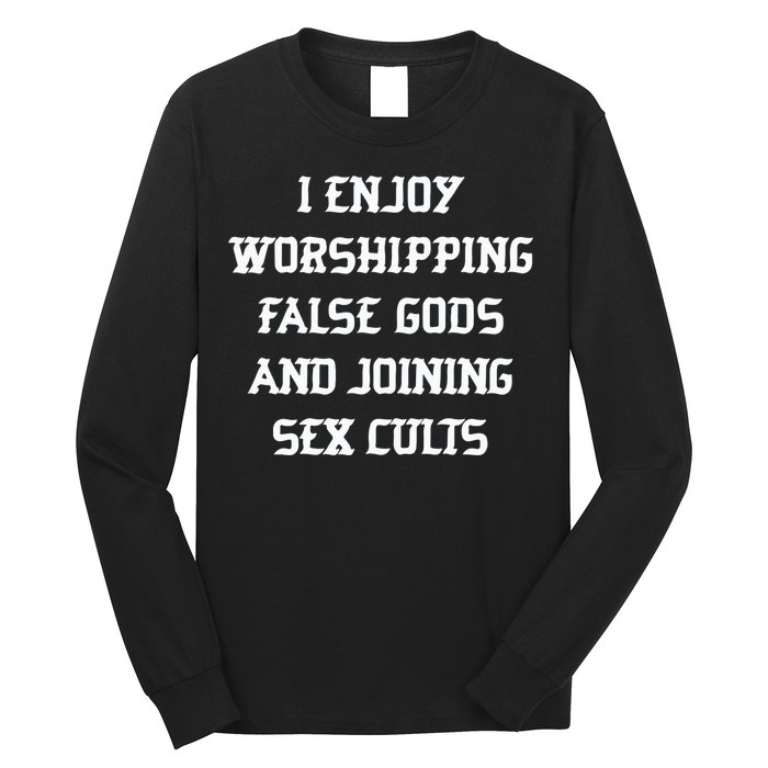 I Enjoy Worshing False Gods And Joining Sex Cults Long Sleeve Shirt