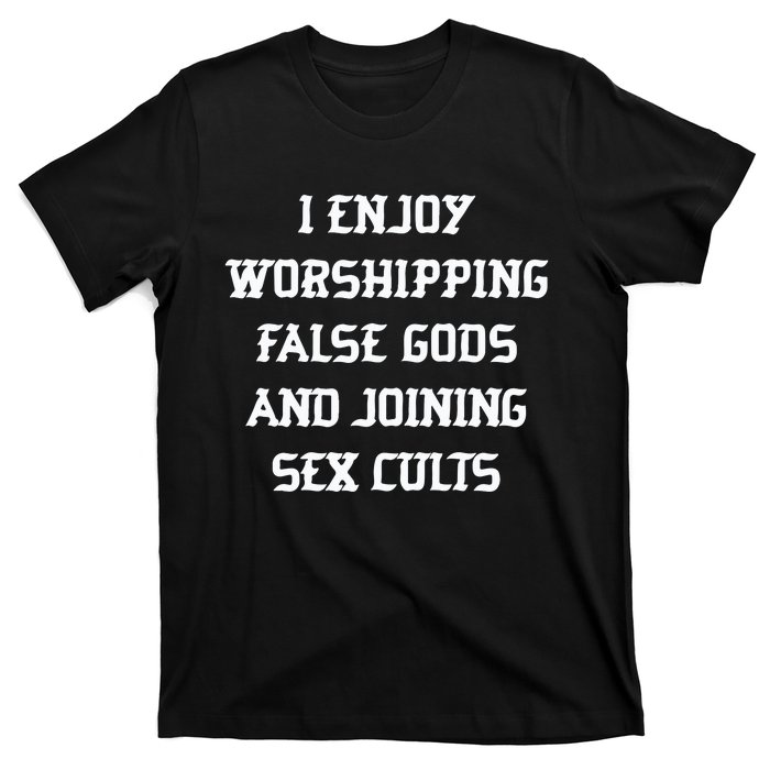 I Enjoy Worshing False Gods And Joining Sex Cults T-Shirt