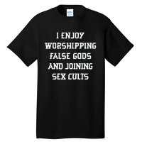 I Enjoy Worshing False Gods And Joining Sex Cults Tall T-Shirt