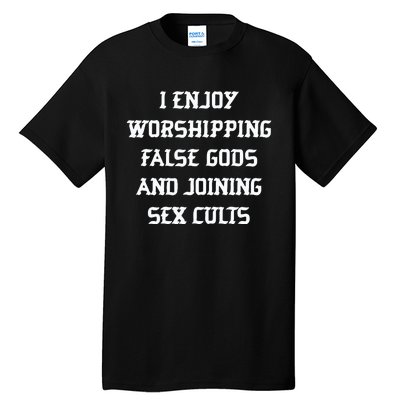 I Enjoy Worshing False Gods And Joining Sex Cults Tall T-Shirt