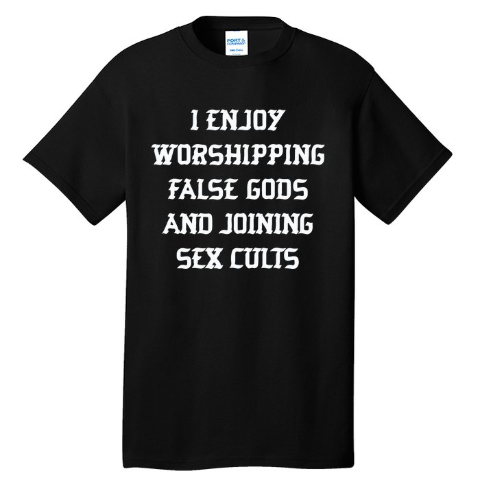 I Enjoy Worshing False Gods And Joining Sex Cults Tall T-Shirt