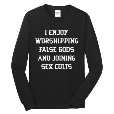 I Enjoy Worshing False Gods And Joining Sex Cults Tall Long Sleeve T-Shirt