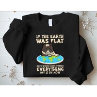 If Earth Was Flat Cat Pushed Everything Sweatshirt
