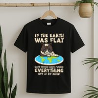 If Earth Was Flat Cat Pushed Everything T-Shirt