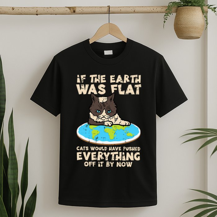 If Earth Was Flat Cat Pushed Everything T-Shirt
