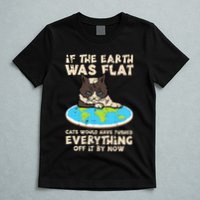 If Earth Was Flat Cat Pushed Everything T-Shirt