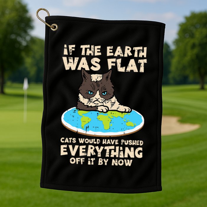 If Earth Was Flat Cat Pushed Everything Golf Towel