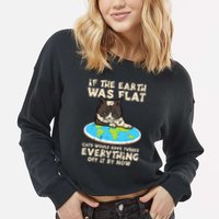 If Earth Was Flat Cat Pushed Everything Cropped Pullover Crew
