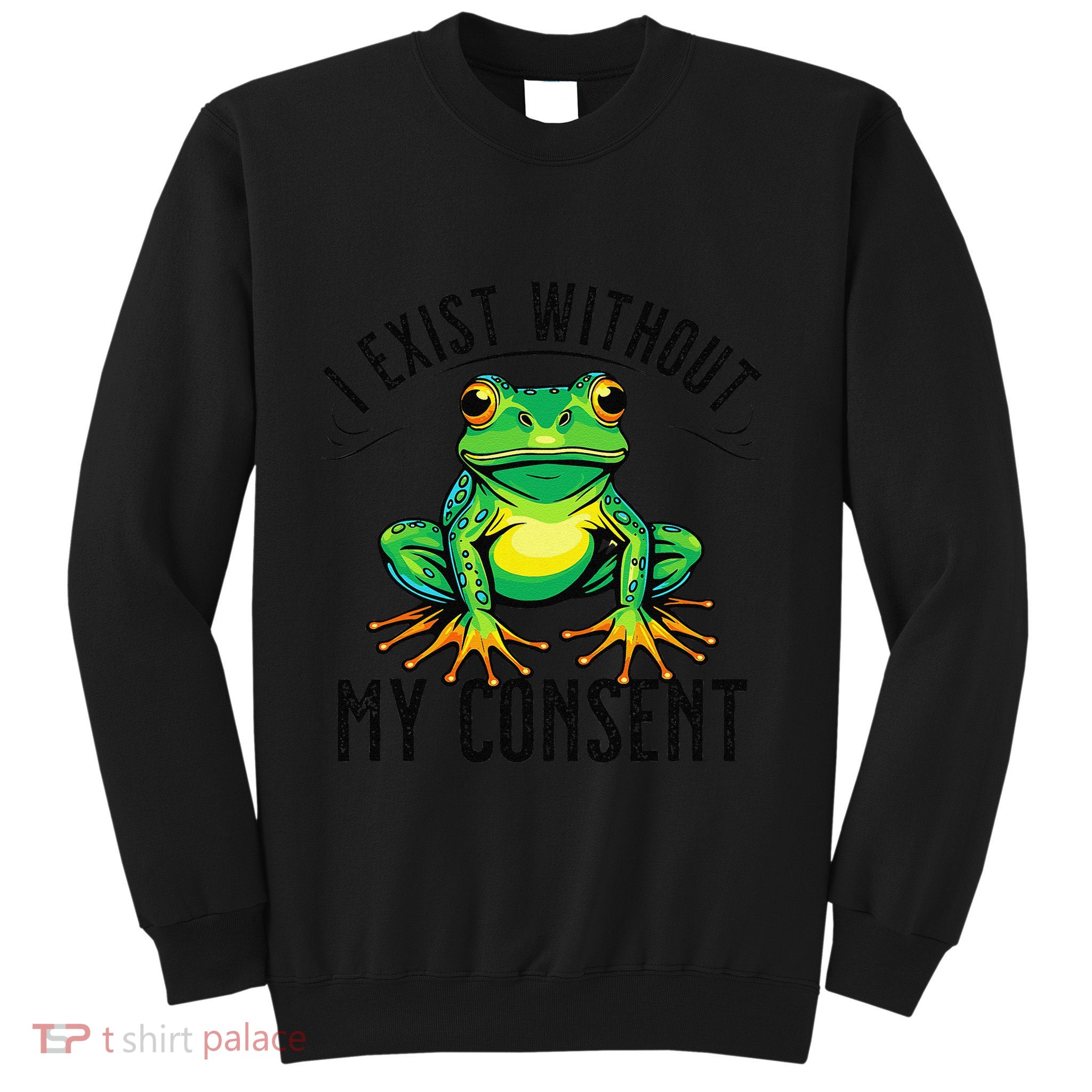 I Exist Without My Consent Funny Frog Saying Meme Sweatshirt