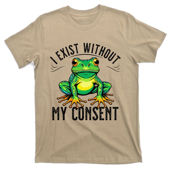 I Exist Without My Consent Funny Frog Saying Meme T-Shirt