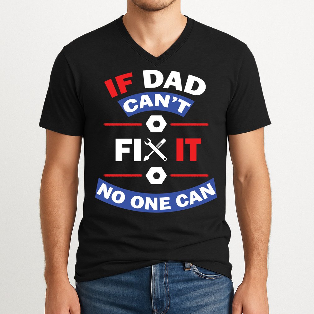 If Dad Can't Fix It No One Can V-Neck T-Shirt