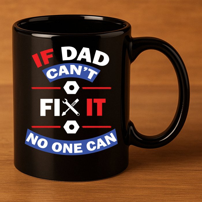 If Dad Can't Fix It No One Can 11oz C Handle Ceramic Mug