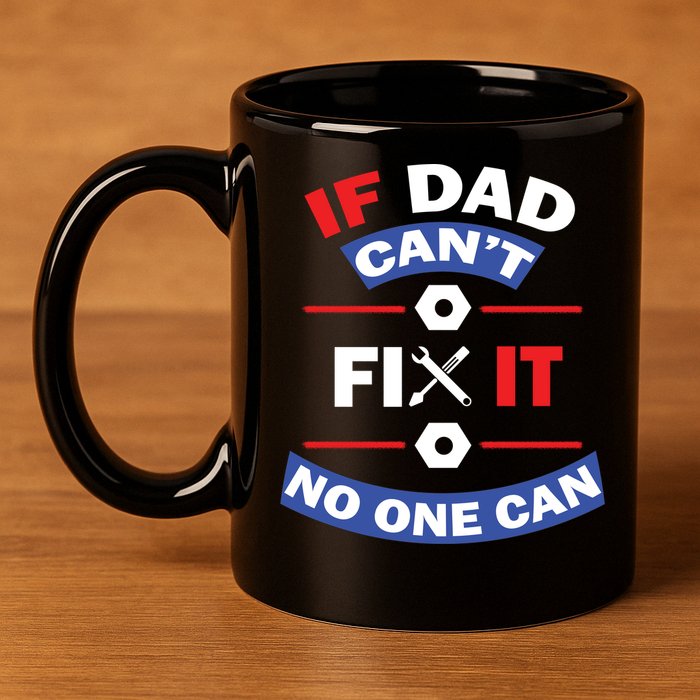 If Dad Can't Fix It No One Can 11oz C Handle Ceramic Mug