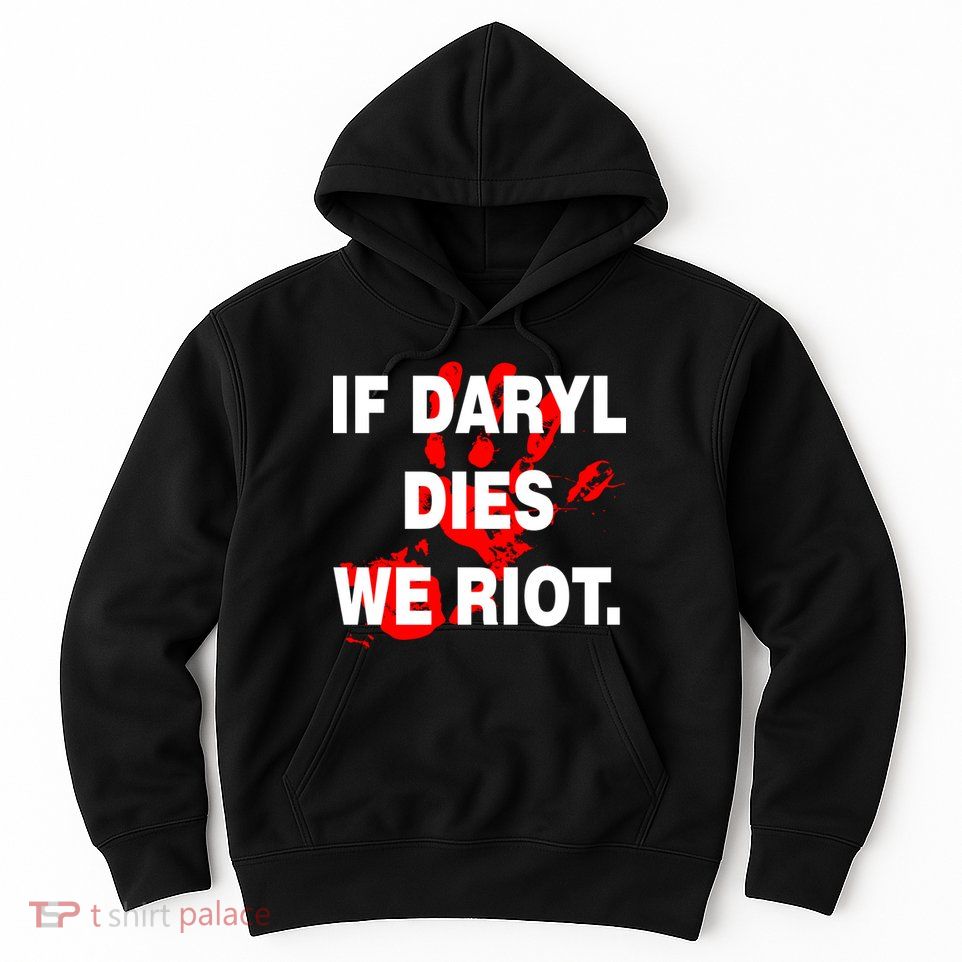 If Daryl Dies We Riot Hoodie