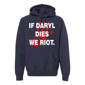 If Daryl Dies We Riot Premium Hoodie