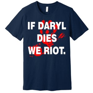 If Daryl Dies We Riot Premium T-Shirt