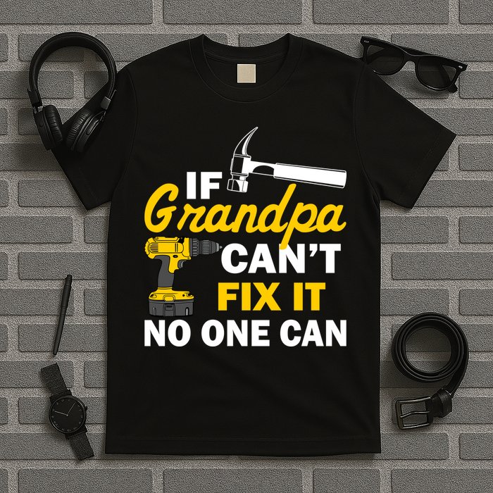 If Grandpa Can't Fix It No One Can T-Shirt