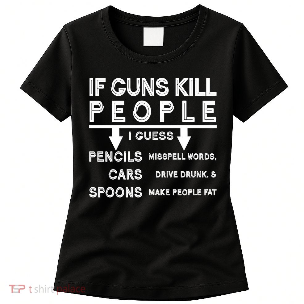 If Guns Kill People Funny 2nd Amendment Gun Rights Womens T-Shirt