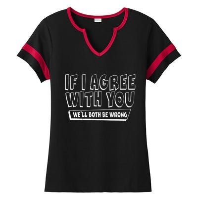 If I Agree With You We'll Both Be Wrong Ladies Halftime Notch Neck Tee