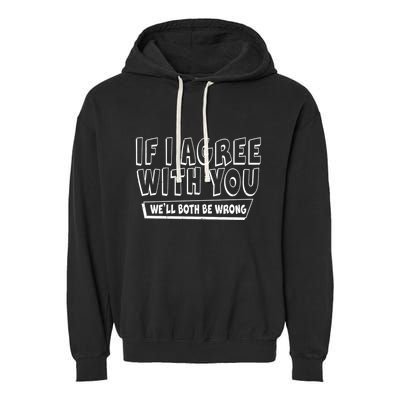 If I Agree With You We'll Both Be Wrong Garment-Dyed Fleece Hoodie