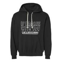 If I Agree With You We'll Both Be Wrong Garment-Dyed Fleece Hoodie