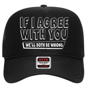 If I Agree With You We'll Both Be Wrong High Crown Mesh Back Trucker Hat