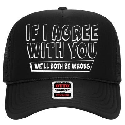 If I Agree With You We'll Both Be Wrong High Crown Mesh Back Trucker Hat