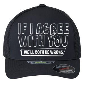 If I Agree With You We'll Both Be Wrong Flexfit Unipanel Trucker Cap