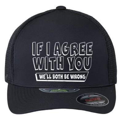If I Agree With You We'll Both Be Wrong Flexfit Unipanel Trucker Cap